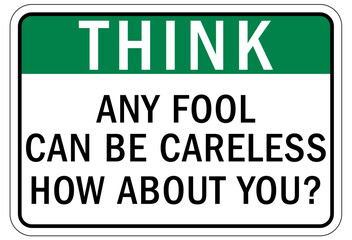 Think safety sign and labels any fool can be careless, how about you?