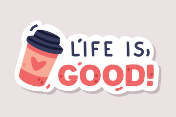 Sticker - Life is Good Sticker Design with Coffee Cup and Positive Saying Vector Illustration