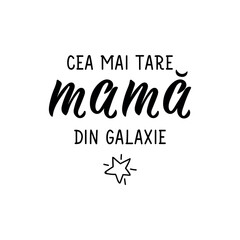Wall Mural - Mother's Day card. Translation from Romanian - Coolest mom in the galaxy. Ink illustration. Modern brush calligraphy.