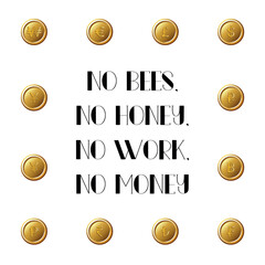 No bees, no honey, no work, no money business concept. Golden coins various currencies around quote on white background. Vector illustration.