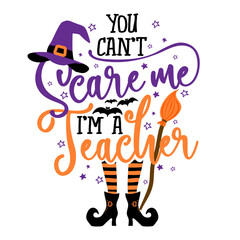 You can not Scare me, I am a Teacher - Halloween quote white background with broom, bats and witch hat. Good for t-shirt, mug, scrap booking, gift, printing press. Holiday quotes. Witch's hat, broom