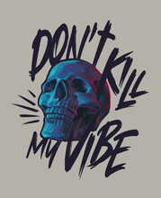 Don't Kill My Vibe Slogan With Skull  ,vector Illustration For T-shirt.