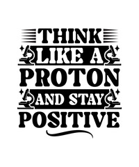 think like a proton and stay positive svg design