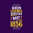 The real legend are born in May 1856. Born in May 1856 Retro Vintage Birthday
