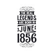 Born in June 1856 Retro Vintage Birthday, real legend are born in June 1856