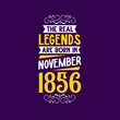 The real legend are born in November 1856. Born in November 1856 Retro Vintage Birthday