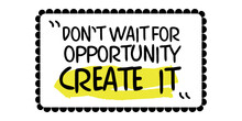 Don't Wait For Opportunitiy, Create It. Framed Text, Motivational Slogan. Vector Text In A Beautiful Frame, Inspirational Motivation.