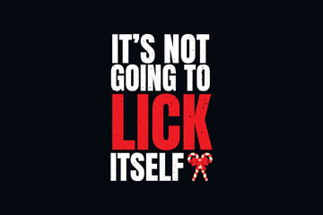 Wall Mural - It's not going to lick itself Christmas t shirt design