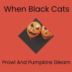 When black cats prowl and pumpkins gleam text on orange with jack o lantern balloons