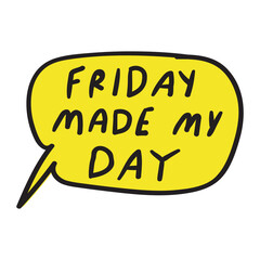 Friday made my day. Speech bubble. Yellow color. Vector design on white background.