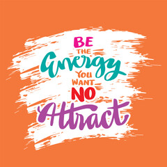 Be energy you want no attract. Poster quote.