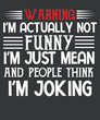 Warning I'm actually not funny I'm just mean and people think I'm joking t shirt design vector
