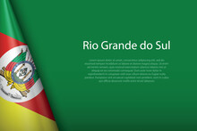 Flag Rio Grande Do Sul, State Of Brazil, Isolated On Background With Copyspace