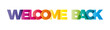 The word Welcome back. Vector banner with the text colored rainbow.