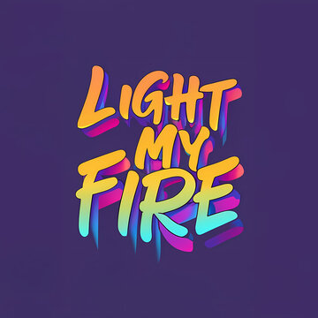 Light My Fire - A Colorful Text On A Purple Background
