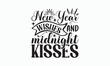 New Year Wishes And Midnight Kisses - Happy New Year T-shirt Design, Handmade calligraphy vector illustration, Isolated on white background, Vector EPS Editable Files, For prints on bags, posters.