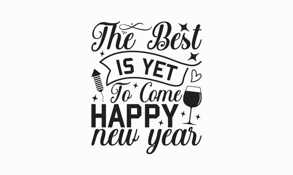 The Best Is Yet To Come Happy New Year - Happy New Year T-shirt SVG Design, Hand drawn lettering phrase isolated on white background, Vector EPS Editable Files, Illustration for prints on bags.