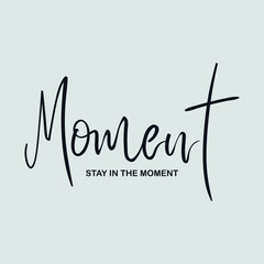 Moment stay in the moment slogan for t shirt printing, tee graphic design.  