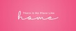 There is no place like home Quote Poster. White text over pink background. Inspirational quotes. 