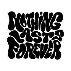 nothing lasts forever. hand drawn motivational quote. modern brush calligraphy. isolated on white ba