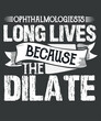 Ophthalmologists long lives because the dilate T-shirt design vector,  Ophthalmologist Technician, Ophthalmology, Optometrist Doctor T-Shirt