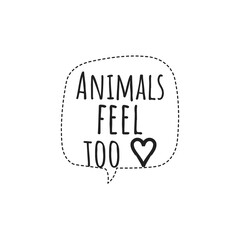 Sticker - ''Animals Feel Too'' Wildlife Animal Protection Quote Lettering Design Illustration