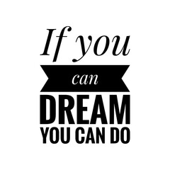 Wall Mural - ''If you can dream, you can do'' Motivational Quote Lettering Design about Pursue your Dreams