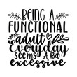 being a functional adult everyday seems a but excessive