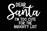 Fototapeta Młodzieżowe - Dear Santa I'm Too Cute For The Naughty List  Funny Christmas T-Shirt Design