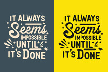 It Always Seems Impossible Until It's Done Motivation Quote Or T Shirts Design
