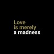 © Muhammad Arfan - Love is merely a madness love, and motivational quote for motivation, success, inspiration, love, successful life, and t-shirt design.