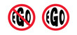 Signboard, prohibition no ego or room. Stop egoism icon. Attract attention, selfish or narcissistic personality concept. Don't selfishness, narcissism allowed. Do not vanity, uncaring warning sign.