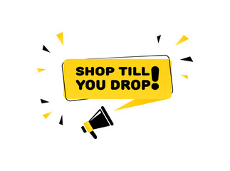 Poster - Shop till you drop sign. Flat, yellow, text from a megaphone, shop till you drop. Vector icon