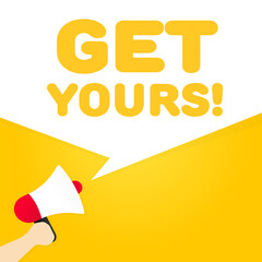 Poster - Get yours sign. Flat, yellow, text from a megaphone, get yours sign. Vector icon