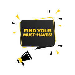 Poster - Find your must-have sign. Flat, yellow, message bubble, text from a megaphone, find your must-haves. Vector icon
