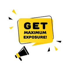 Poster - Get maximum exposure sign. Flat, yellow, text from a megaphone, get maximum exposure icon. Vector icon