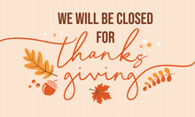 Thanksgiving Closed Sign, Vector, Banner, Printable, 
Background. We Will Be Closed For Thanksgiving Sign For Business, Message, Social Media Post, Flyers, 
Cards, Posters, American Thanksgiving, USA