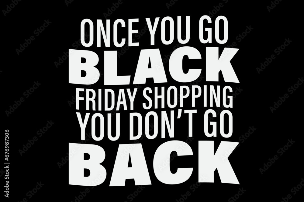 Once You Go Black Friday Shopping You Don't Go back Funny Black Friday T-Shirt Design