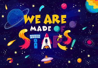 Wall Mural - Space quote. We are made of stars words in starry galaxy vector background with cartoon planets, UFO and rocket. Fantasy space with inspiration phrase, alien character, spaceship, satellite and comets