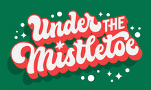 Under The Mistletoe, Christmas Themed Script Lettering Template In 3d Long Shadow Effect. Isolated Red And Green Colored Vector Typography Design Element. Winter Holidays Themed Phrase For Any Purpose