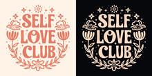 Self Love Club Lettering. Self Care Quotes Inspiration To Take Care Of Yourself. Boho Retro Celestial Floral Girl Aesthetic. Cute Positive Mental Health Text For Women T-shirt Design And Print Vector.