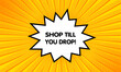 © Svitlana - Shop till you drop sign. Flat, yellow, explosion sign, shop till you drop icon. Vector icon