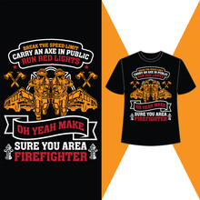 Break The Speed Limit Carry An Axe In Public Run Red Lights Oh Yeah Make Sure You Area Firefighter, T Shirt, Firefighter T Shirt Design, Eps, Vector 