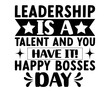 Leadership is a talent and you have it! Happy Bosses  T-shirt , Great Boss T-shirt, Bosses Day T-shirt, Proud Boss, Happy Bosses Day, Great Jobs, Old Boss, Boss Quote,  Girl Bosses,  cut file chirkut
