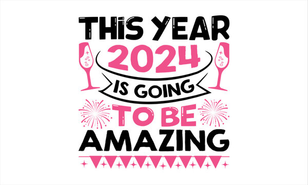 This Year 2024 Is Going To Be Amazing - Happy New Year T Shirt Design, Hand lettering inspirational quotes isolated on white background, used for prints on bags, poster, banner, flyer and mug, pillows