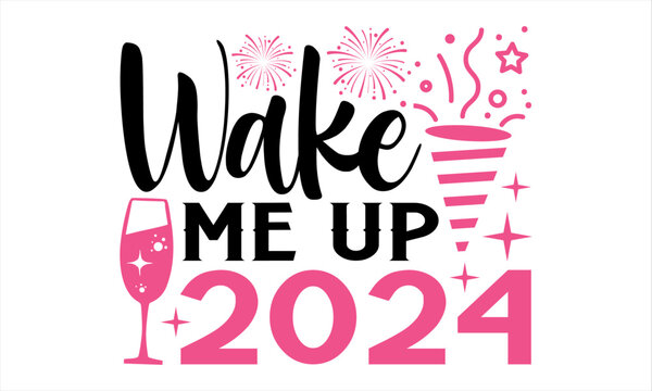 Wake Me Up 2024 - Happy New Year T Shirt Design, Hand drawn lettering and calligraphy, Cutting and Silhouette, file, poster, banner, flyer and mug.