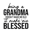 being a grandma doesn't make me old it make me blessed