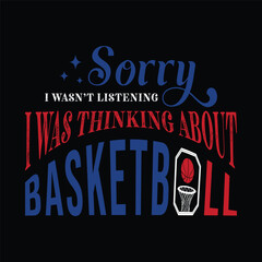 Wall Mural - Sorry I Wasn’t Listening I Was Thinking About Basketball. Basketball t shirt design. Sports vector quote. Design for t shirt, print, poster, banner, gift card, label sticker, mug design etc. POD