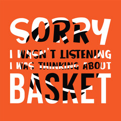 Wall Mural - Sorry I Wasn’t Listening I Was Thinking About Basketball. Basketball t shirt design. Sports vector quote. Design for t shirt, print, poster, banner, gift card, label sticker, mug design etc. POD