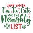 Christmas text design for T-shirts and apparel, holiday text on plain white background for shirt, hoodie, sweatshirt, card, tag, mug, icon, logo or badge, dear santa I'm too cute for the naughty list